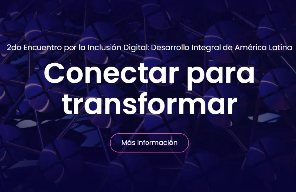 2do Encuentro por la Inclusión Digital: Desarrollo Integral de América Latina Conectar para transformar